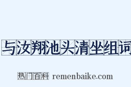 与汝翔池头清坐组词是什么意思的图片